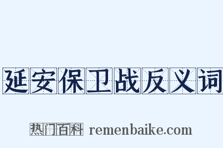 延安保卫战反义词是什么意思的图片